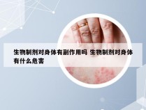 生物制剂对身体有副作用吗 生物制剂对身体有什么危害