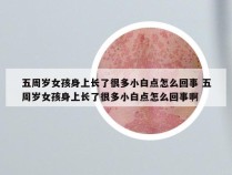 五周岁女孩身上长了很多小白点怎么回事 五周岁女孩身上长了很多小白点怎么回事啊