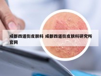 成都四道街皮肤科 成都四道街皮肤科研究所官网