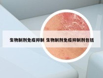 生物制剂免疫抑制 生物制剂免疫抑制剂包括