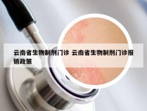 云南省生物制剂门诊 云南省生物制剂门诊报销政策