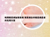 晚期糖尿病加银屑病 银屑病合并糖尿病患者的处理方案