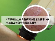 9岁孩子脸上有白色的斑块是怎么回事 9岁小孩脸上长白小块是怎么回事