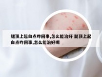 腿顶上起白点咋回事,怎么能治好 腿顶上起白点咋回事,怎么能治好呢