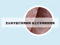 怎么样才能打生物制剂 自己打生物制剂视频