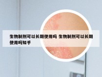 生物制剂可以长期使用吗 生物制剂可以长期使用吗知乎