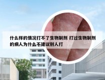 什么样的情况打不了生物制剂 打过生物制剂的病人为什么不建议别人打