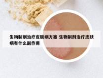 生物制剂治疗皮肤病方案 生物制剂治疗皮肤病有什么副作用