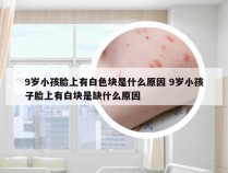 9岁小孩脸上有白色块是什么原因 9岁小孩子脸上有白块是缺什么原因