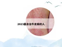 2023最会治牛皮癣的人