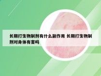 长期打生物制剂有什么副作用 长期打生物制剂对身体有害吗