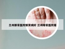 兰州那家医院银霄病好 兰州哪家医院看