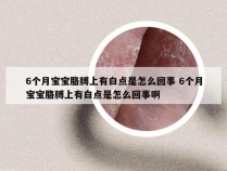 6个月宝宝胳膊上有白点是怎么回事 6个月宝宝胳膊上有白点是怎么回事啊