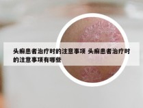 头癣患者治疗时的注意事项 头癣患者治疗时的注意事项有哪些