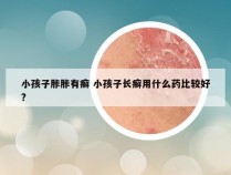 小孩子胩胩有癣 小孩子长癣用什么药比较好?