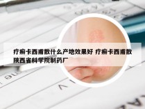 疗癣卡西甫散什么产地效果好 疗癣卡西甫散陕西省科学院制药厂