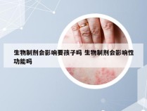 生物制剂会影响要孩子吗 生物制剂会影响性功能吗