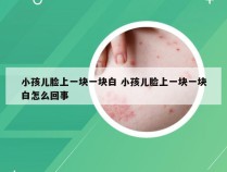 小孩儿脸上一块一块白 小孩儿脸上一块一块白怎么回事