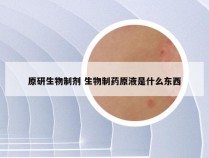 原研生物制剂 生物制药原液是什么东西