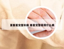 夏春夏交替长癣 春夏交替易得什么病