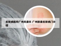 皮肤病医院广州夫康长 广州肤康皮肤病门诊楼