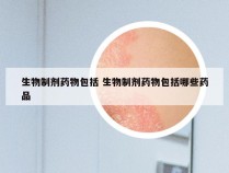 生物制剂药物包括 生物制剂药物包括哪些药品