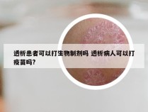 透析患者可以打生物制剂吗 透析病人可以打疫苗吗?