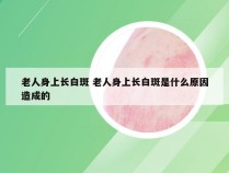 老人身上长白斑 老人身上长白斑是什么原因造成的