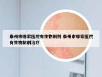 泰州市哪家医院有生物制剂 泰州市哪家医院有生物制剂治疗