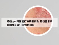 结核ppd阳性能打生物制剂么 结核菌素试验阳性可以打生物制剂吗