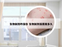 生物制剂咋保存 生物制剂保质期多久