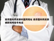 南京医科院皮肤科医院地址 南京医科院皮肤病研究所挂号电话