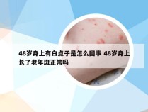 48岁身上有白点子是怎么回事 48岁身上长了老年斑正常吗