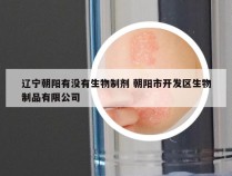 辽宁朝阳有没有生物制剂 朝阳市开发区生物制品有限公司