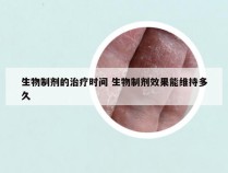 生物制剂的治疗时间 生物制剂效果能维持多久