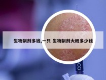 生物制剂多钱,一只 生物制剂大概多少钱