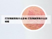 打生物制剂有什么影响 打生物制剂有什么影响嘛