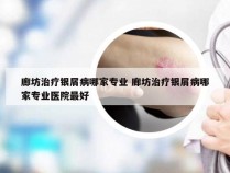 廊坊治疗银屑病哪家专业 廊坊治疗银屑病哪家专业医院最好