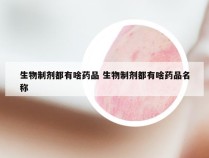 生物制剂都有啥药品 生物制剂都有啥药品名称