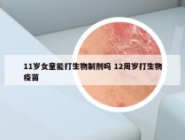 11岁女童能打生物制剂吗 12周岁打生物疫苗