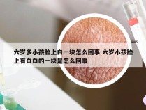 六岁多小孩脸上白一块怎么回事 六岁小孩脸上有白白的一块是怎么回事