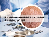 生物制剂打一个疗程病情稳定后可以停药吗 生物制剂打了多久起效