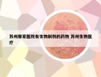 苏州那家医院有生物制剂的药物 苏州生物医疗