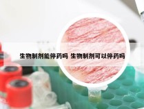 生物制剂能停药吗 生物制剂可以停药吗